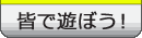 みんなで遊ぼう！